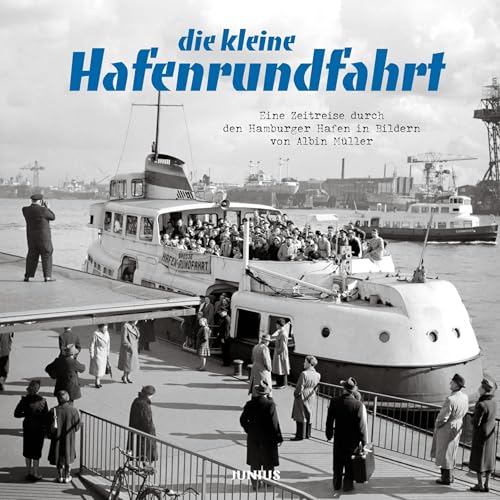 Die Kleine Hafenrundfahrt: Eine Zeitreise Durch Den Hamburger Hafen In Bildern Von Albin Müller