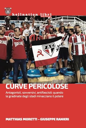 Curve Pericolose. Antagonisti, Sovversivi, Antifascisti: Quando Le Gradinate Degli Stati Minacciano Il Potere