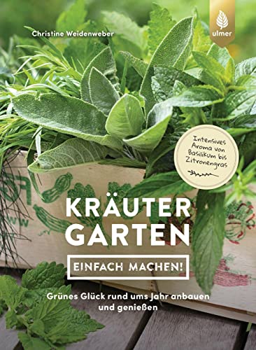 Kräutergarten - Einfach Machen!: Grünes Glück Rund Ums Jahr Anbauen Und Genießen. Intensives Aroma Von Basilikum Bis Zitronengras