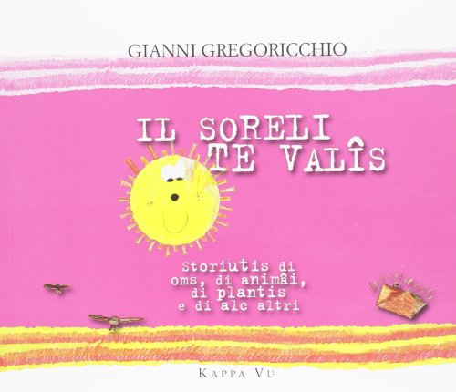 Il Soreli Te Valîs. Storiutis Di Oms, Di Animâi, Di Plantis E Di Alc Altri