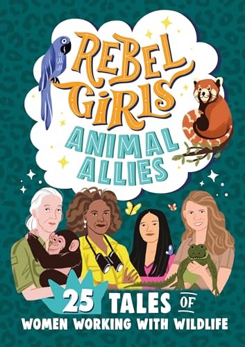 Rebel Girls Animal Allies: 25 Tales Of Women Working With Wildlife
