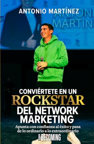 Conviértete En Un Rockstar Del Network Marketing: Apunta Con Confianza Al Éxito Y Pasa De Lo Ordinario A Lo Extraordinario