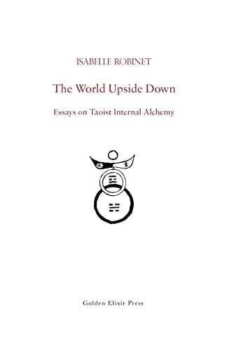 The World Upside Down: Essays On Taoist Internal Alchemy