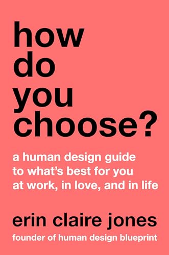 How Do You Choose?: A Human Design Guide To What'S Best For You At Work, In Love, And In Life