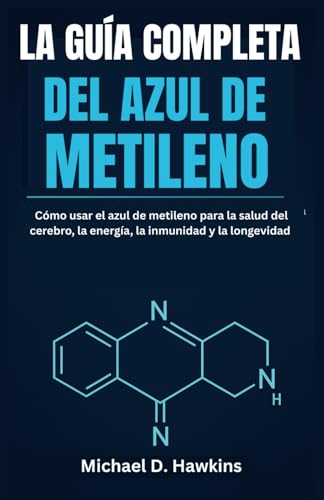 La Guía Completa Del Azul De Metileno: Cómo Usar El Azul De Metileno Para La Salud Del Cerebro, La Energía, La Inmunidad Y La Longevidad