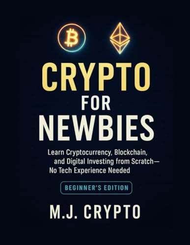 Crypto For Newbies: Learn Cryptocurrency, Blockchain, And Digital Investing From Scratch — No Tech Experience Needed