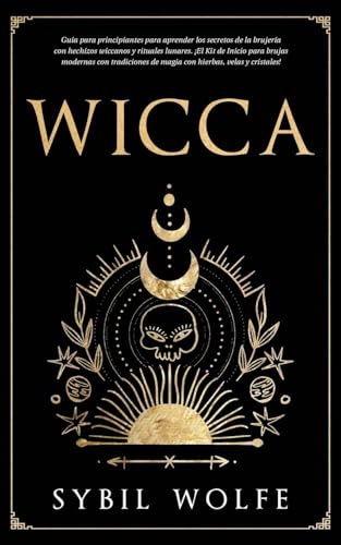 Wicca: Guía Para Principiantes Para Aprender Los Secretos De La Brujería Con Hechizos Wiccanos Y Rituales Lunares. ¡El Kit De Inicio Para Brujas ... D