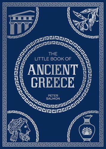 The Little Book Of Ancient Greece: A Pocket Guide To An Epic Civilization, Including Key Events, People, Trivia And More