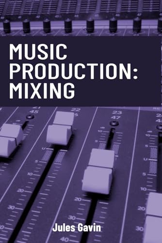 Music Production: Mixing: All You Need To Know To Create A Professional Mix: 1
