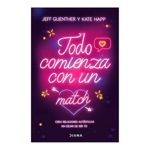 Todo Comienza Con Un Match: Crea Relaciones Auténticas Sin Dejar De Ser Tú / Big Dating Energy