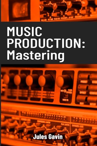 Music Production: Mastering: All You Need To Know To Become A Mastering Professional: 2