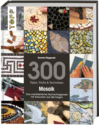 300 Tipps, Tricks & Techniken Mosaik: Das Unentbehrliche Nachschlagewerk Mit Antworten Auf Alle Fragen