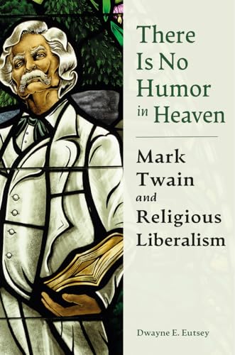 There Is No Humor In Heaven: Mark Twain And Religious Liberalism