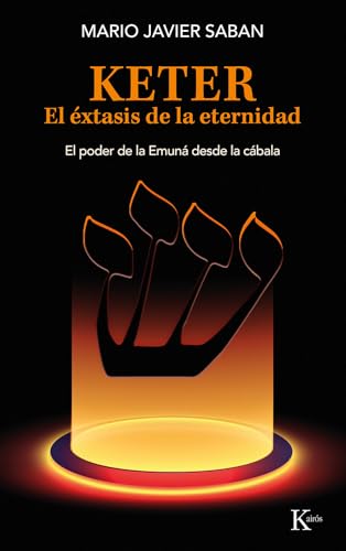 Keter, El Éxtasis De La Eternidad: El Poder De La Emuná Desde La Cábala