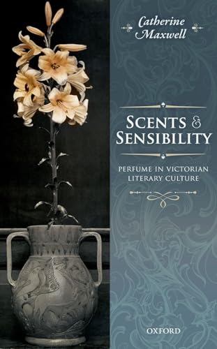 Scents And Sensibility: Perfume In Victorian Literary Culture