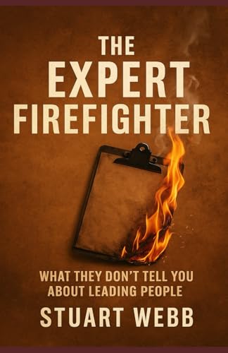 The Expert Firefighter: What They Don'T Tell You About Leading People
