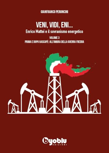 Veni, Vidi, Eni 3. Enrico Mattei E Il Sovranismo Energetico: Vol. 3
