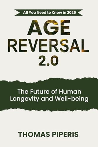 Age Reversal 2.0: The Future Of Human Longevity And Well-Being: All You Need To Know In 2025