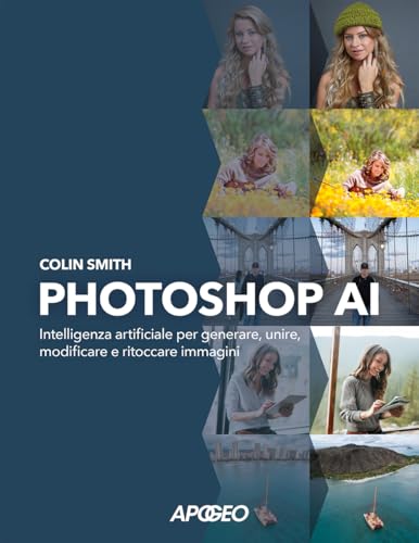 Photoshop Ai. Intelligenza Artificiale Per Generare, Unire, Modificare E Ritoccare Immagini