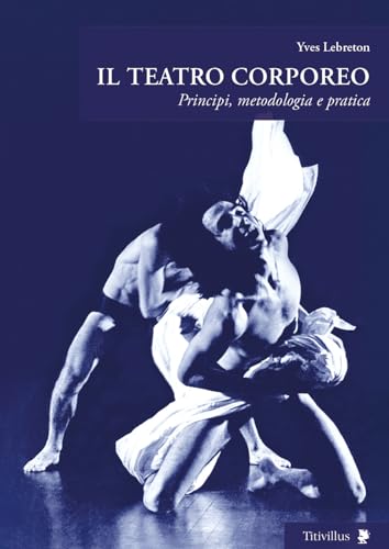 Il Teatro Corporeo. Principi, Metodologia E Pratica