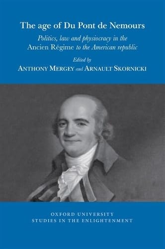The Age Of Du Pont De Nemours: Politics, Law And Physiocracy In The Ancien Régime To The American Republic: 2025: 06