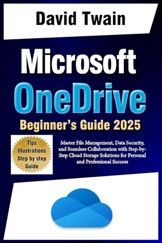 Microsoft Onedrive 2025 Guide For Beginners: Master File Management, Data Security, And Seamless Collaboration With Step-By-Step Cloud Storage Solutio