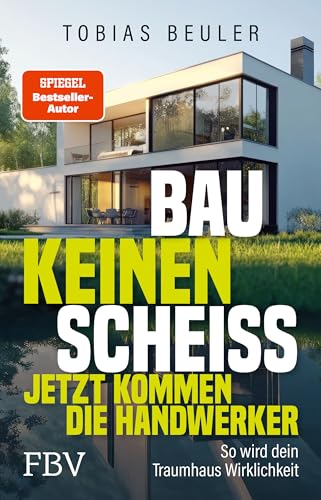Bau Keinen Scheiß - Jetzt Kommen Die Handwerker: So Wird Dein Traumhaus Wirklichkeit. Vom Spiegel-Bestseller-Autor Und Tv-Experten Mit Praktischen Tip