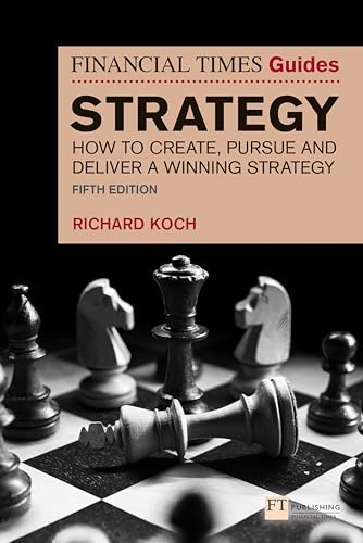 The Financial Times Guide To Strategy: How To Create, Pursue And Deliver A Winning Strategy