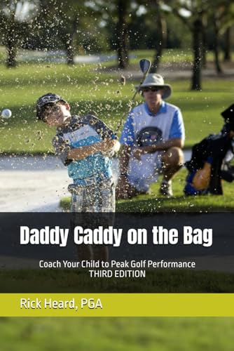 Daddy Caddy On The Bag: Coach Your Child To Peak Golf Performance