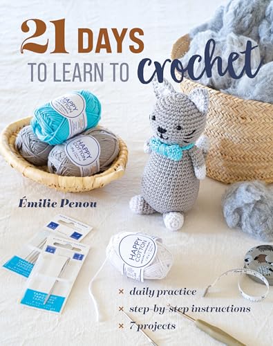 21 Days To Learn To Crochet: Daily Practice, Step-By-Step Instructions, 7 Projects