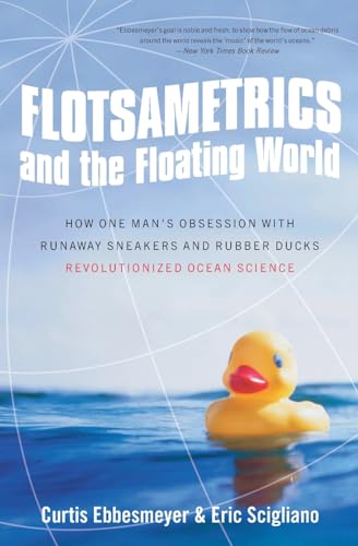 Flotsametrics And The Floating World: How One Man'S Obsession With Runaway Sneakers And Rubber Ducks Revolutionized Ocean Science