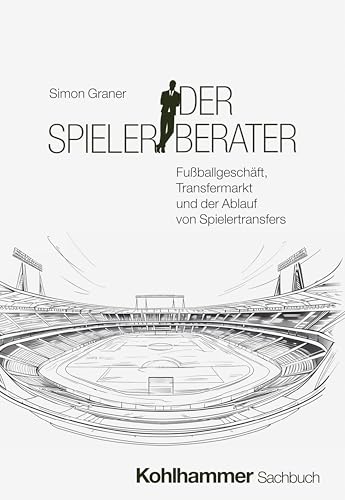 Der Spielerberater: Fussballgeschaft, Transfermarkt Und Der Ablauf Von Spielertransfers