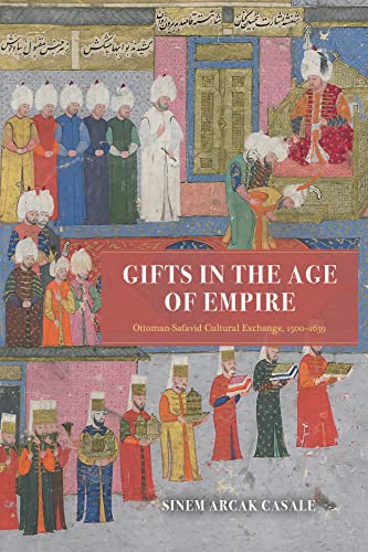 Gifts In The Age Of Empire: Ottoman-Safavid Cultural Exchange, 1500–1639