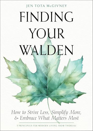 Finding Your Walden: How To Strive Less, Simplify More & Embrace What Matters Most
