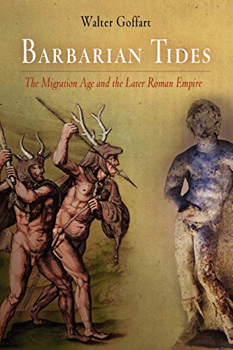 Barbarian Tides: The Migration Age And The Later Roman Empire