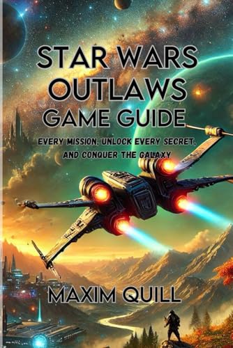 Star Wars Outlaws Game Guide: Every Mission, Unlock Every Secret, And Conquer The Galaxy