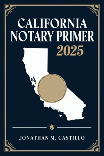 California Notary Primer 2025: A Complete Guide To California Notary Laws, Duties, And Best Practices