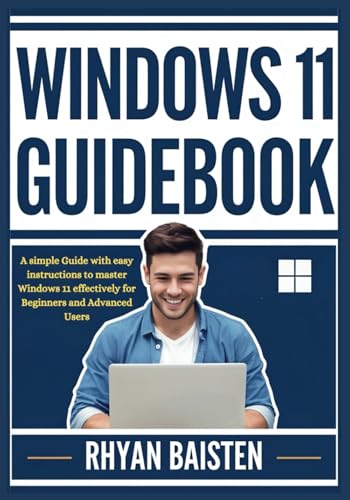 Windows 11 Guidebook: A Simple Guide With Easy Instructions To Master Windows 11 Effectively For Beginners And Advanced Users