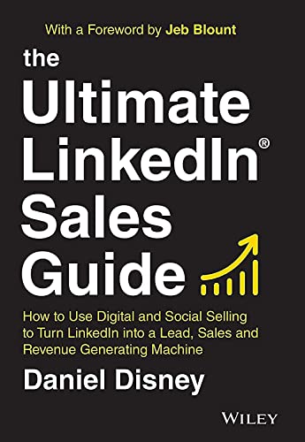 The Ultimate Linkedin Sales Guide: How To Use Digital And Social Selling To Turn Linkedin Into A Lead, Sales And Revenue Generating Machine