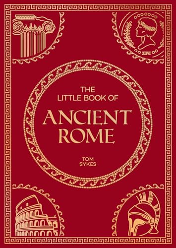The Little Book Of Ancient Rome: A Pocket Guide To An Epic Civilization, Including Key Events, People, Trivia And More
