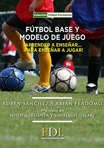 Fútbol Base Y Modelo De Juego : Aprender A Enseñar, Para Enseñar A Jugar