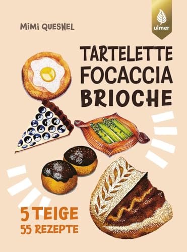 Tartelette, Focaccia, Brioche: 5 Teige - 55 Gebäck-Rezepte. Unendlich Viele Coole Backideen Zum Teilen Mit Freunden Und Co.