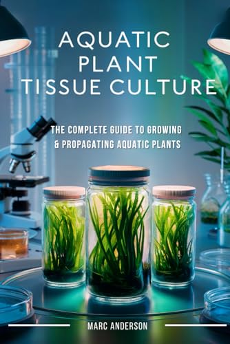 Aquatic Plant Tissue Culture: The Complete Guide To In-Vitro Propagation, Multiplication, & Commercial Growth: Master In-Vitro Techniques To Grow ...