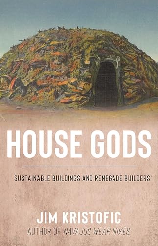 House Gods: Sustainable Buildings And Renegade Builders