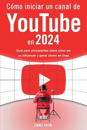Cómo Iniciar Un Canal De Youtube En 2024 - Guía Para Principiantes Sobre Cómo Ser Un Influencer Y Ganar Dinero En Línea