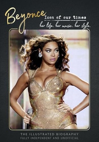 Beyonce - Icon Of Our Times: Her Life. Her Music. Her Style.
