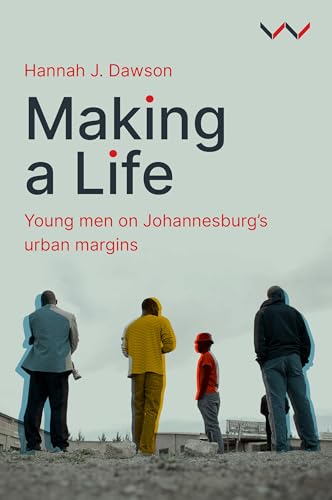 Making A Life: Young Men On Johannesburg’S Urban Margins