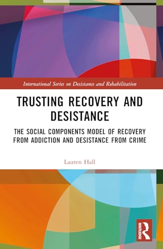 Trusting Recovery And Desistance: The Social Components Model Of Recovery From Addiction And Desistance From Crime