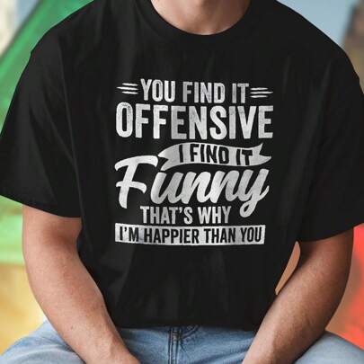 You Find It Offensive I Find It Funny That s Why I m Happier Than You Maglietta Uomo Divertente Idea Regalo Moda Casual T Shirt Estiva NovitÃ  Regalo 