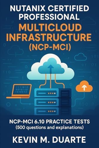 Certification Nutanix Certified Professional - Multicloud Infrastructure (Ncp-Mci): Ncp-Mci 6.10 Certification Practice Tests (500 Questions And Expla